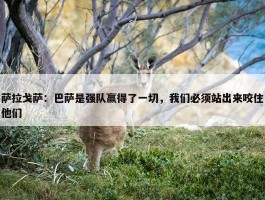 萨拉戈萨：巴萨是强队赢得了一切，我们必须站出来咬住他们