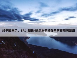 终于回来了，TA：朗佐-鲍尔本季将在季前赛期间回归