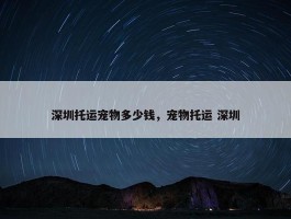 深圳托运宠物多少钱，宠物托运 深圳