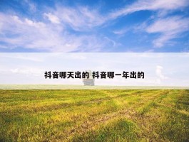 抖音哪天出的 抖音哪一年出的