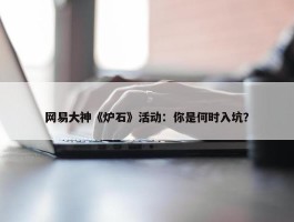 网易大神《炉石》活动：你是何时入坑？