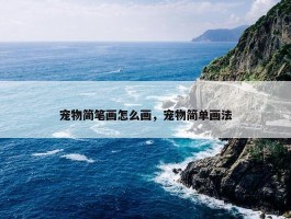 宠物简笔画怎么画，宠物简单画法