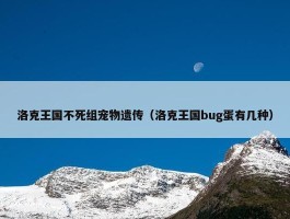 洛克王国不死组宠物遗传（洛克王国bug蛋有几种）