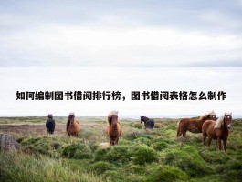 如何编制图书借阅排行榜，图书借阅表格怎么制作