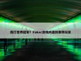 我打世界冠军？Faker游戏内遇到黑铁玩家