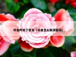 抖音咋关了密友（抖音怎么取消密码）