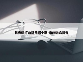 抖音嗷打响指是哪个歌 嗷呜嗷呜抖音