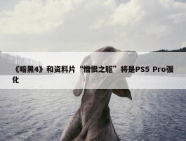 《暗黑4》和资料片“憎恨之躯”将是PS5 Pro强化