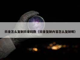 抖音怎么复制抖音码数（抖音复制内容怎么复制呢）