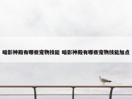 暗影神殿有哪些宠物技能 暗影神殿有哪些宠物技能加点