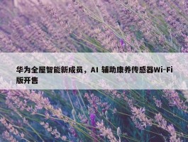 华为全屋智能新成员，AI 辅助康养传感器Wi-Fi版开售