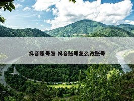 抖音账号怎 抖音账号怎么改账号