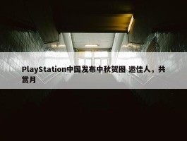 PlayStation中国发布中秋贺图 邀佳人，共赏月