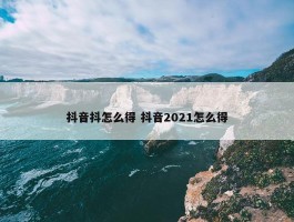 抖音抖怎么得 抖音2021怎么得