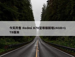 今天开售 Redmi K70至尊版新增24GB+1TB版本