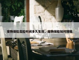 宠物保险出险时间多久生效，宠物保险如何理赔