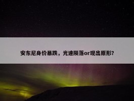 安东尼身价暴跌，光速陨落or现出原形？