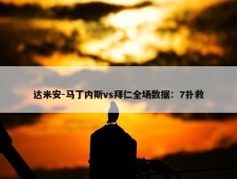 达米安-马丁内斯vs拜仁全场数据：7扑救