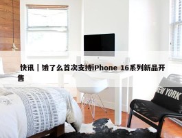  快讯｜饿了么首次支持iPhone 16系列新品开售