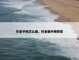 抖音手绳怎么编，抖音编手绳教程