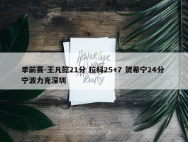 季前赛-王凡懿21分 拉科25+7 贺希宁24分 宁波力克深圳