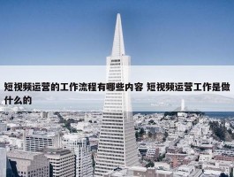 短视频运营的工作流程有哪些内容 短视频运营工作是做什么的