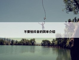 不要怕抖音的简单介绍