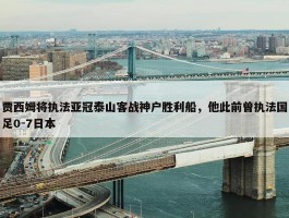 贾西姆将执法亚冠泰山客战神户胜利船，他此前曾执法国足0-7日本