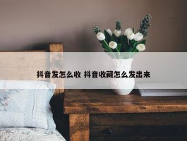 抖音发怎么收 抖音收藏怎么发出来