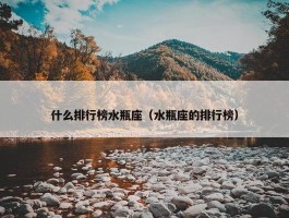 什么排行榜水瓶座（水瓶座的排行榜）