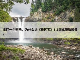 主打一个听劝，为什么说《绝区零》1.2版本脱胎换骨？