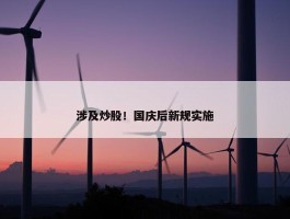 涉及炒股！国庆后新规实施