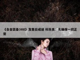 《合金装备3RE》发售日成谜 科乐美：先确保一切正常