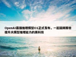 OpenAI最强推理模型O1正式发布，一起回顾那些提升大模型推理能力的黑科技