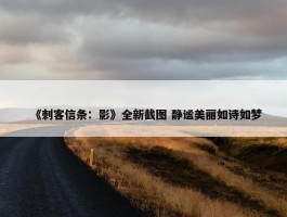 《刺客信条：影》全新截图 静谧美丽如诗如梦