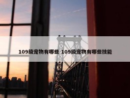 109级宠物有哪些 109级宠物有哪些技能