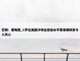 巴顿：看梅西_C罗在美国沙特这些低水平赛事踢球真令人伤心