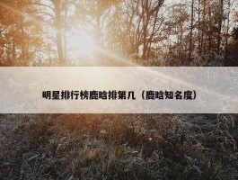 明星排行榜鹿晗排第几（鹿晗知名度）