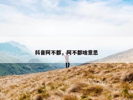 抖音阿不都，阿不都啥意思