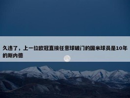 久违了，上一位欧冠直接任意球破门的国米球员是10年的斯内德