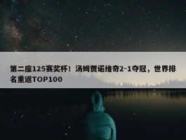 第二座125赛奖杯！汤姆贾诺维奇2-1夺冠，世界排名重返TOP100