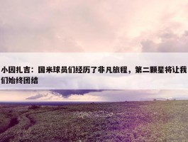 小因扎吉：国米球员们经历了非凡旅程，第二颗星将让我们始终团结