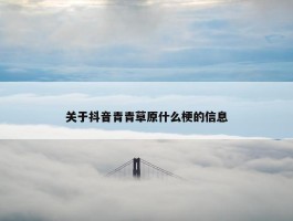 关于抖音青青草原什么梗的信息