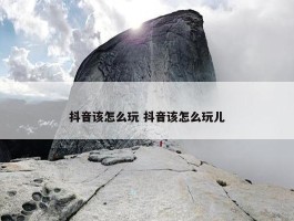 抖音该怎么玩 抖音该怎么玩儿