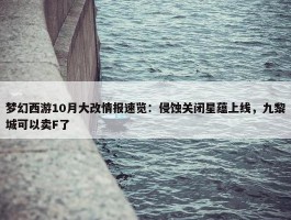 梦幻西游10月大改情报速览：侵蚀关闭星蕴上线，九黎城可以卖F了