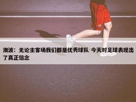 澳波：无论主客场我们都是优秀球队 今天对足球表现出了真正信念