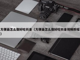 方便面怎么做好吃抖音（方便面怎么做好吃抖音视频教程）