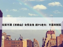 玩家不满《羊蹄山》女性主角 前PS老大：不喜欢别买