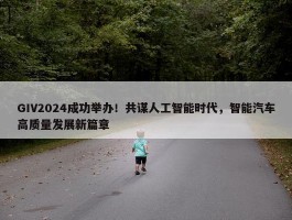 GIV2024成功举办！共谋人工智能时代，智能汽车高质量发展新篇章