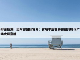 排面拉满！迈阿密国际官方：首场季后赛将在纽约时代广场大屏直播